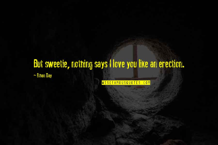 Erection Quotes By Ethan Day: But sweetie, nothing says I love you like