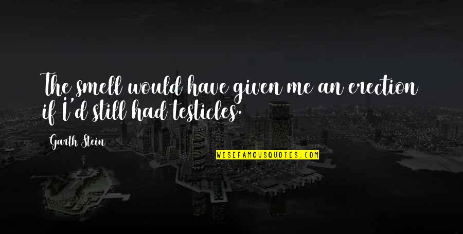 Erection Quotes By Garth Stein: The smell would have given me an erection