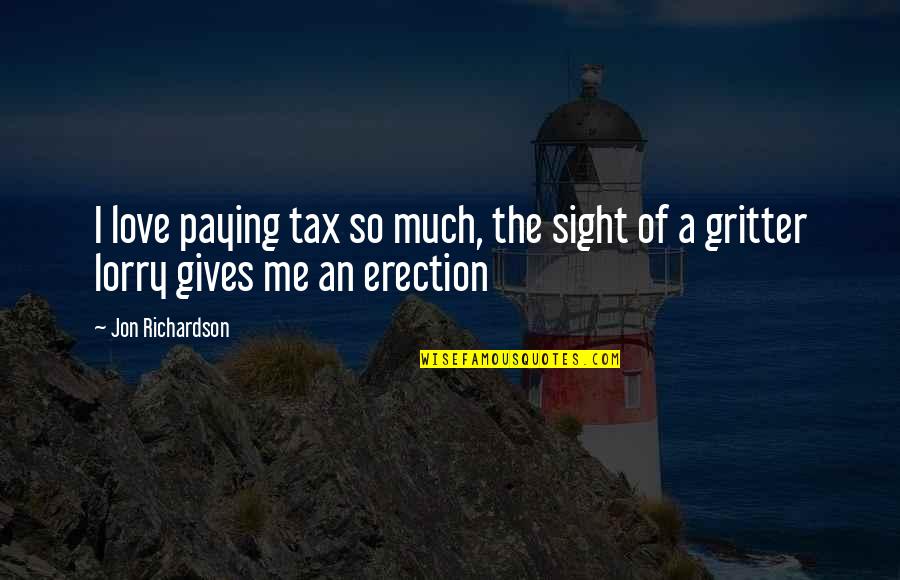 Erection Quotes By Jon Richardson: I love paying tax so much, the sight