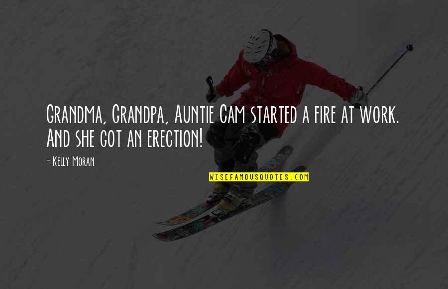 Erection Quotes By Kelly Moran: Grandma, Grandpa, Auntie Cam started a fire at