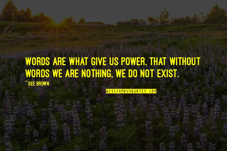 Erectors Inc Quotes By Dee Brown: Words are what give us power, that without