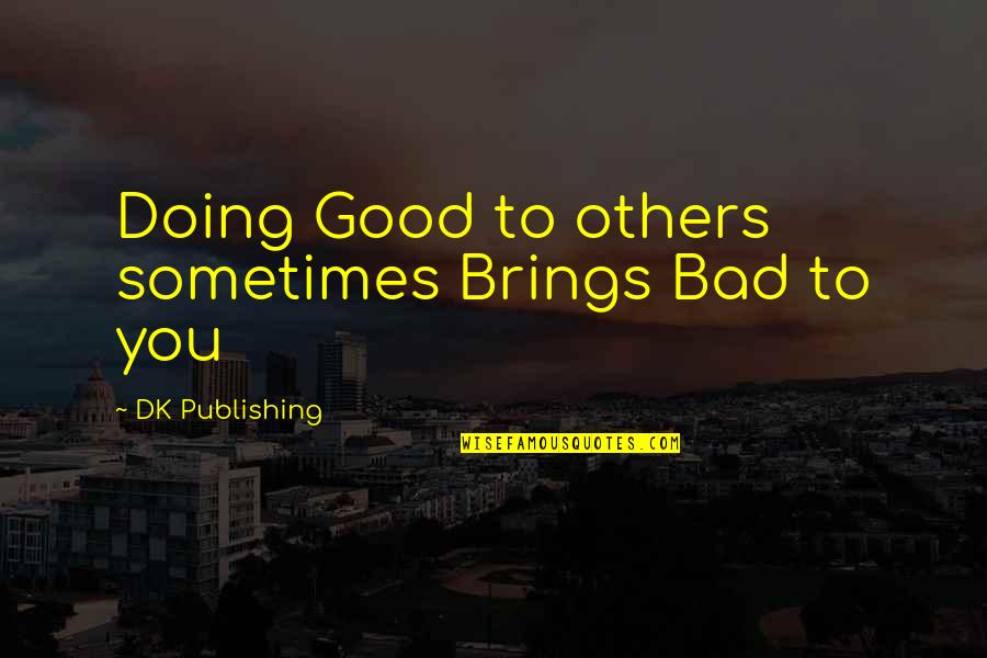 Erectors Quotes By DK Publishing: Doing Good to others sometimes Brings Bad to