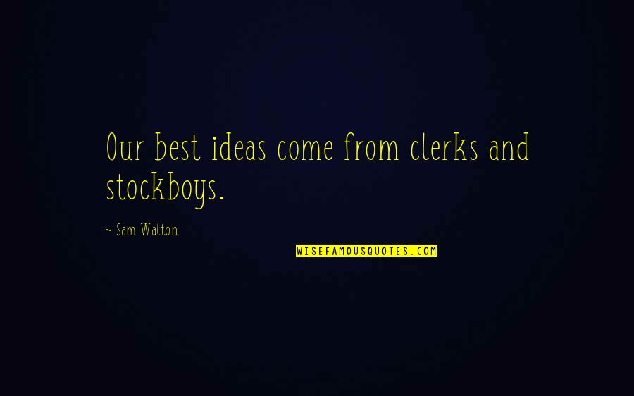 Erectors Quotes By Sam Walton: Our best ideas come from clerks and stockboys.