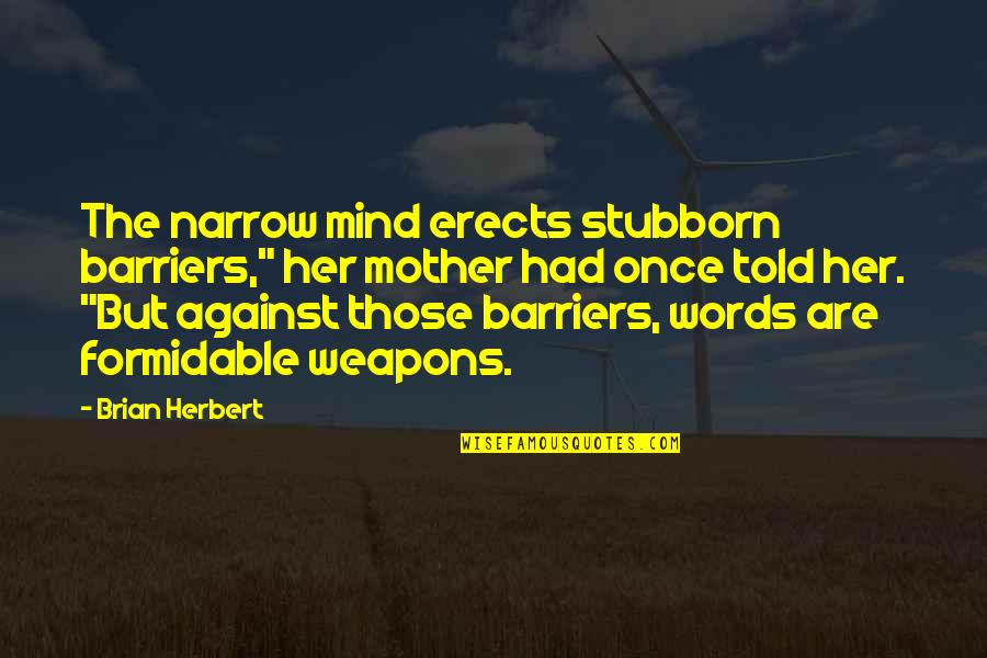 Erects 7 Quotes By Brian Herbert: The narrow mind erects stubborn barriers," her mother