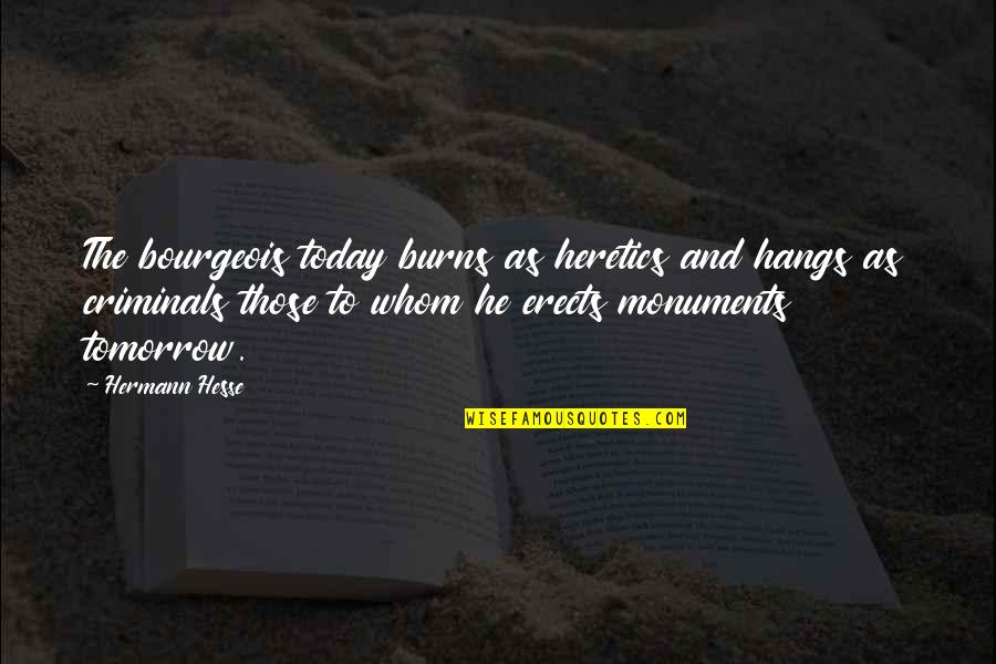 Erects 7 Quotes By Hermann Hesse: The bourgeois today burns as heretics and hangs