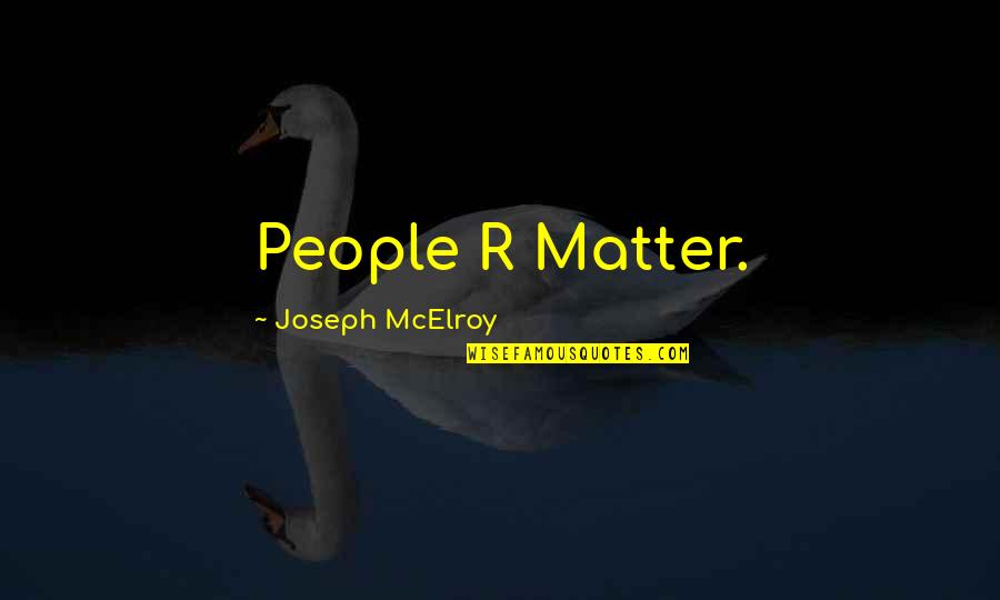 Erects 7 Quotes By Joseph McElroy: People R Matter.