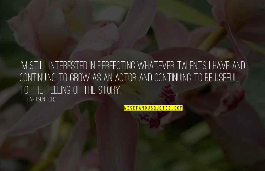 Eredi Quotes By Harrison Ford: I'm still interested in perfecting whatever talents I Eredi Quotes By Harrison Ford: I'm still interested in perfecting whatever talents I
