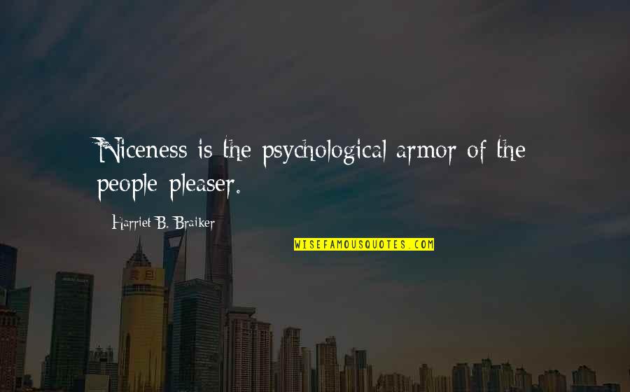 Ereignis Duden Quotes By Harriet B. Braiker: Niceness is the psychological armor of the people-pleaser. Ereignis Duden Quotes By Harriet B. Braiker: Niceness is the psychological armor of the people-pleaser.