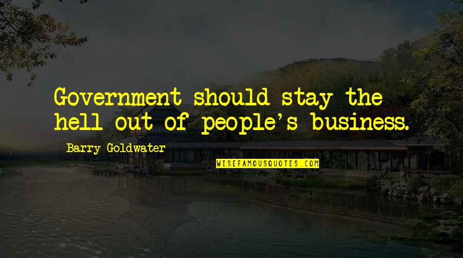Erejohn Quotes By Barry Goldwater: Government should stay the hell out of people's