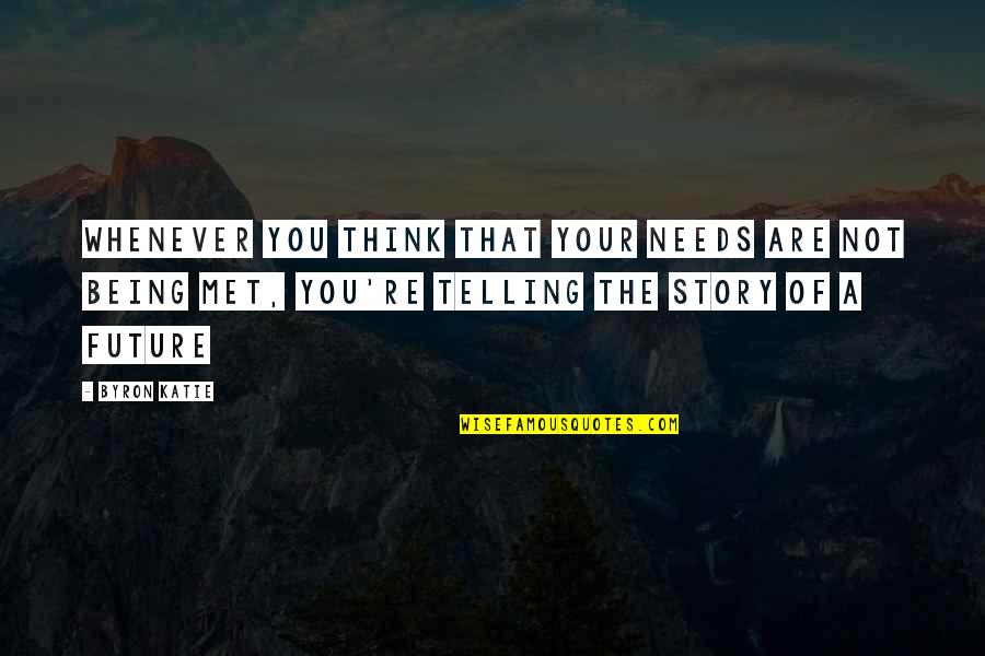 Erejohn Quotes By Byron Katie: Whenever you think that your needs are not Erejohn Quotes By Byron Katie: Whenever you think that your needs are not