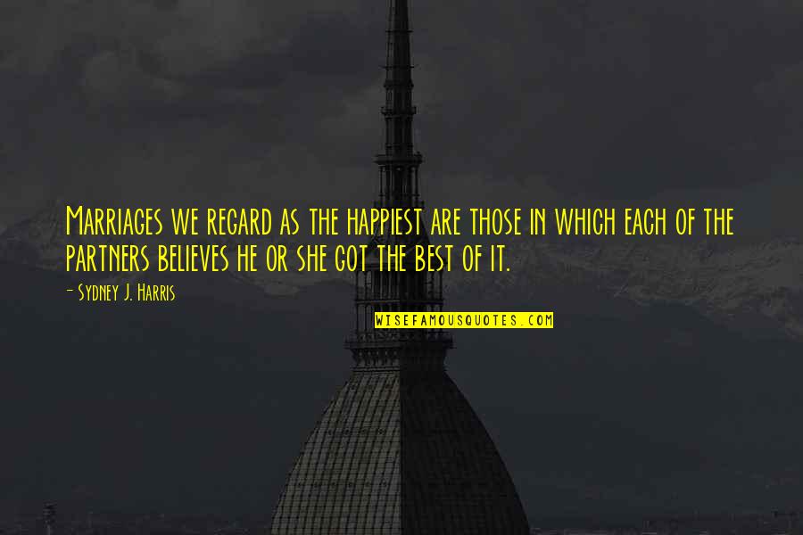 Erekata Quotes By Sydney J. Harris: Marriages we regard as the happiest are those
