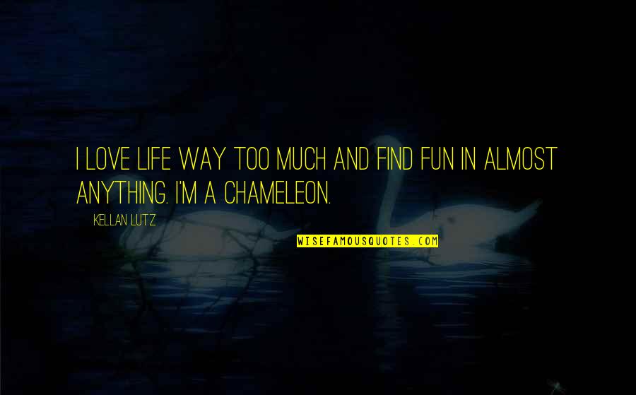 Erekle Mefe Quotes By Kellan Lutz: I love life way too much and find