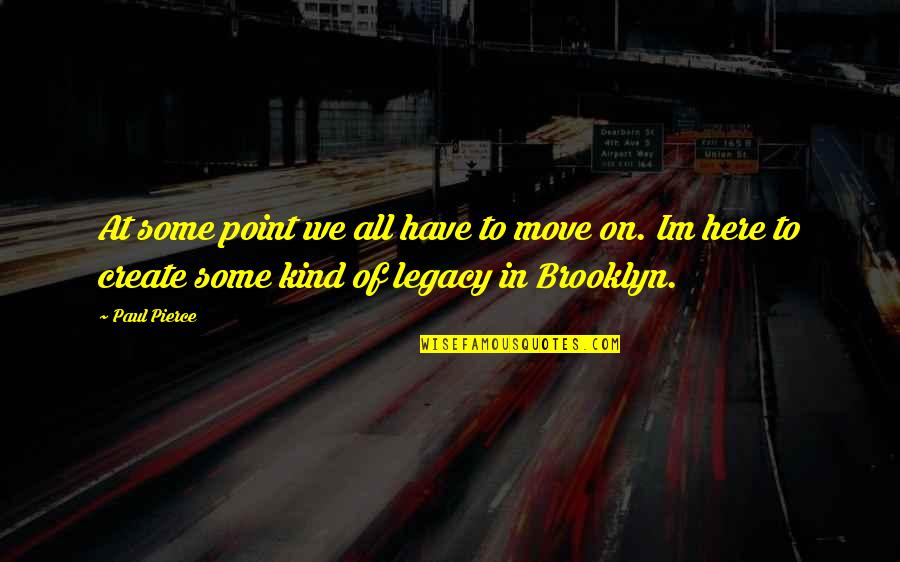 Erekle Meore Quotes By Paul Pierce: At some point we all have to move Erekle Meore Quotes By Paul Pierce: At some point we all have to move