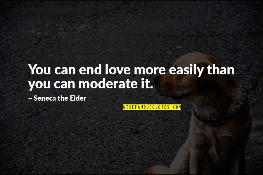 Erelis Quotes By Seneca The Elder: You can end love more easily than you