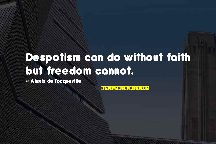 Erelity Quotes By Alexis De Tocqueville: Despotism can do without faith but freedom cannot. Erelity Quotes By Alexis De Tocqueville: Despotism can do without faith but freedom cannot.