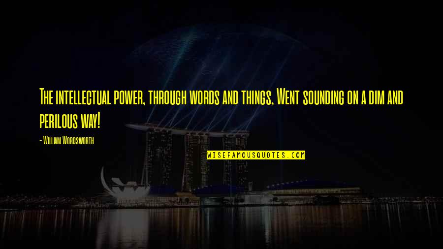 Erelity Quotes By William Wordsworth: The intellectual power, through words and things, Went Erelity Quotes By William Wordsworth: The intellectual power, through words and things, Went