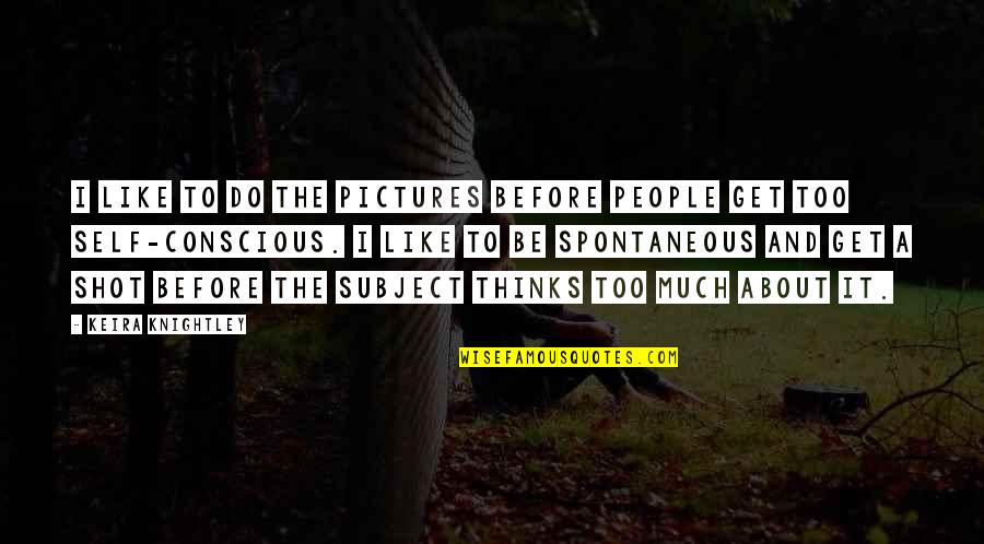 Erella Hovers Quotes By Keira Knightley: I like to do the pictures before people Erella Hovers Quotes By Keira Knightley: I like to do the pictures before people