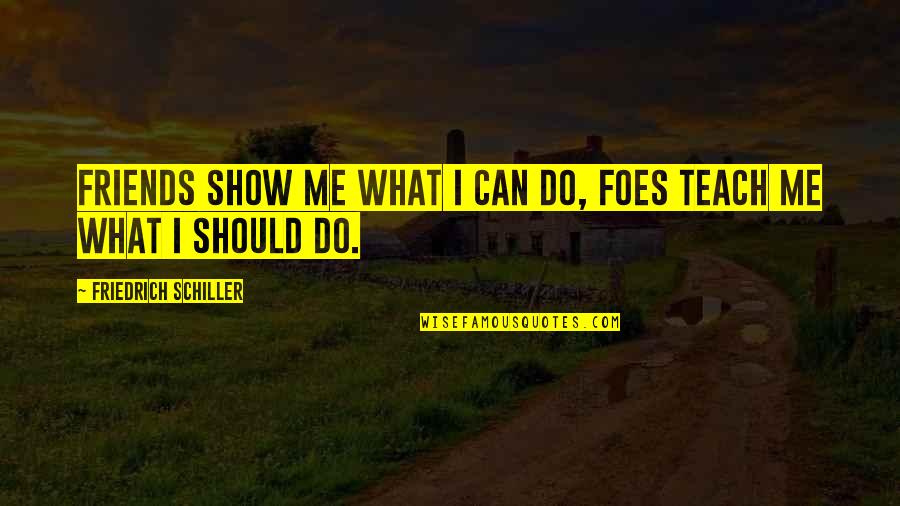 Eremenko Nikolai Quotes By Friedrich Schiller: Friends show me what I can do, foes Eremenko Nikolai Quotes By Friedrich Schiller: Friends show me what I can do, foes
