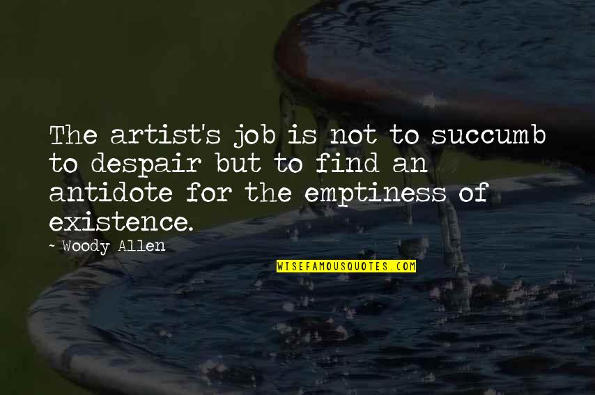 Eremiasaurus Quotes By Woody Allen: The artist's job is not to succumb to Eremiasaurus Quotes By Woody Allen: The artist's job is not to succumb to
