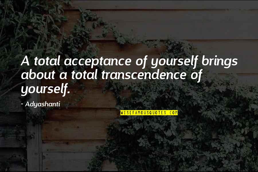 Eremites Anchorites Quotes By Adyashanti: A total acceptance of yourself brings about a