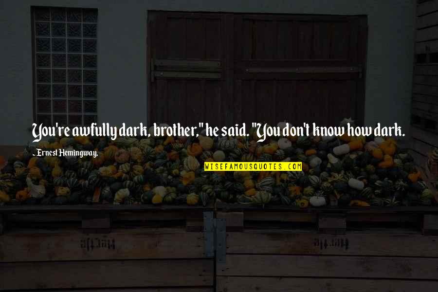 Eremite's Quotes By Ernest Hemingway,: You're awfully dark, brother," he said. "You don't