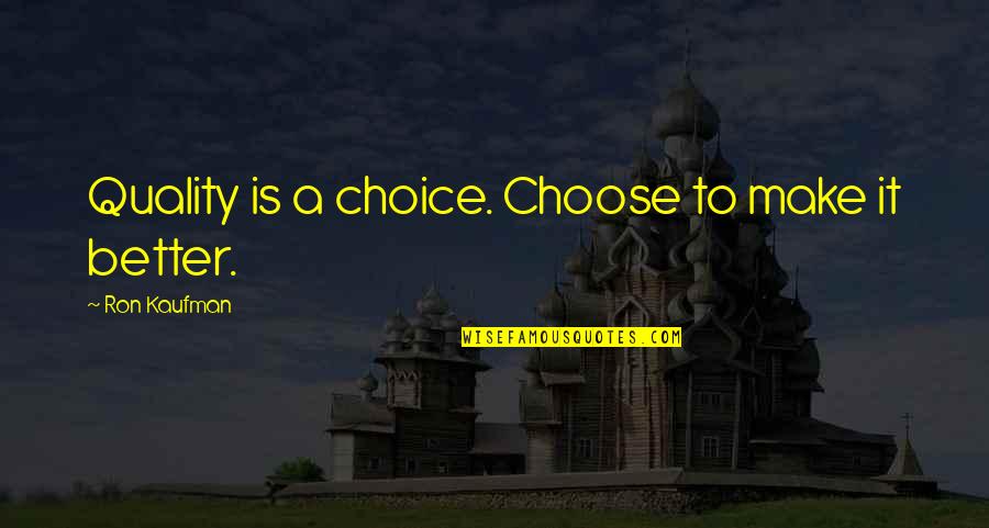 Eremite's Quotes By Ron Kaufman: Quality is a choice. Choose to make it