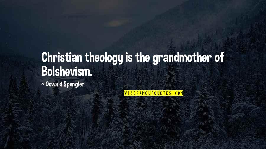 Eremitical Quotes By Oswald Spengler: Christian theology is the grandmother of Bolshevism. Eremitical Quotes By Oswald Spengler: Christian theology is the grandmother of Bolshevism.