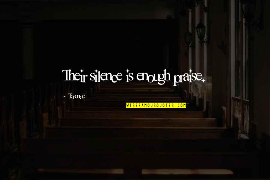 Eremiticism Quotes By Terence: Their silence is enough praise. Eremiticism Quotes By Terence: Their silence is enough praise.