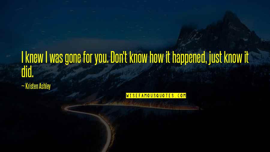 Eren Rumbling Quotes By Kristen Ashley: I knew I was gone for you. Don't