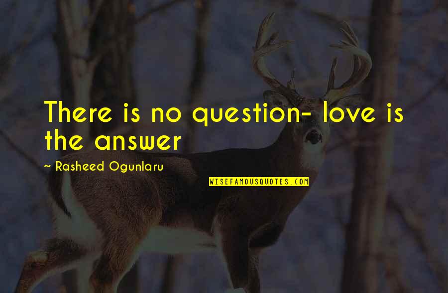 Eren Yeager Famous Quotes By Rasheed Ogunlaru: There is no question- love is the answer