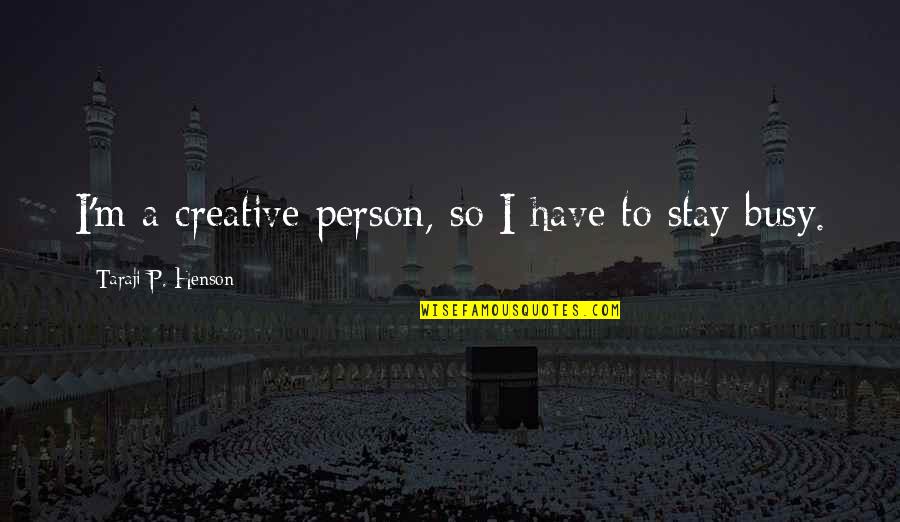 Erendira Castillo Quotes By Taraji P. Henson: I'm a creative person, so I have to Erendira Castillo Quotes By Taraji P. Henson: I'm a creative person, so I have to
