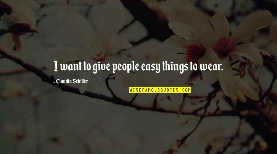 Erendira Quotes By Claudia Schiffer: I want to give people easy things to