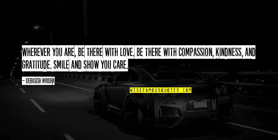 Erene George Quotes By Debasish Mridha: Wherever you are, be there with love. Be Erene George Quotes By Debasish Mridha: Wherever you are, be there with love. Be