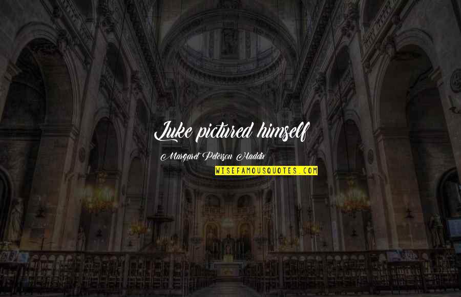 Ereng L Quotes By Margaret Peterson Haddix: Luke pictured himself Ereng L Quotes By Margaret Peterson Haddix: Luke pictured himself