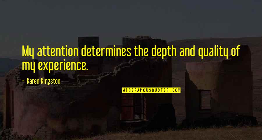 Erengal Quotes By Karen Kingston: My attention determines the depth and quality of Erengal Quotes By Karen Kingston: My attention determines the depth and quality of