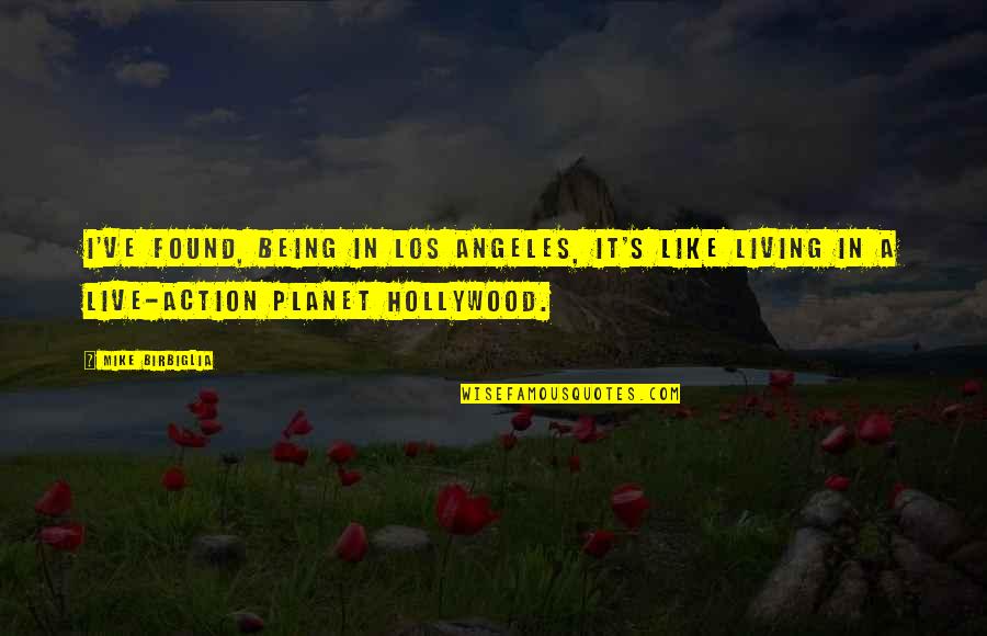 Erengal Quotes By Mike Birbiglia: I've found, being in Los Angeles, it's like Erengal Quotes By Mike Birbiglia: I've found, being in Los Angeles, it's like