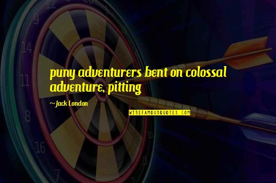 Erenler Alevilikte Quotes By Jack London: puny adventurers bent on colossal adventure, pitting Erenler Alevilikte Quotes By Jack London: puny adventurers bent on colossal adventure, pitting