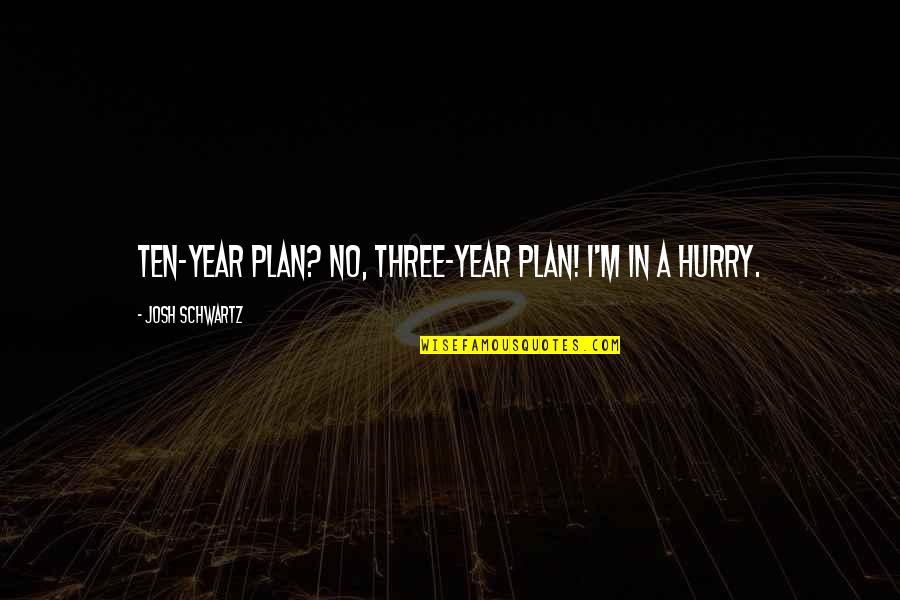 Erenlerin Quotes By Josh Schwartz: Ten-year plan? No, three-year plan! I'm in a