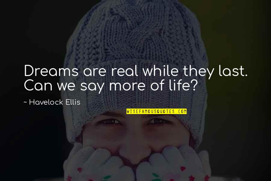 Erentallock Quotes By Havelock Ellis: Dreams are real while they last. Can we Erentallock Quotes By Havelock Ellis: Dreams are real while they last. Can we