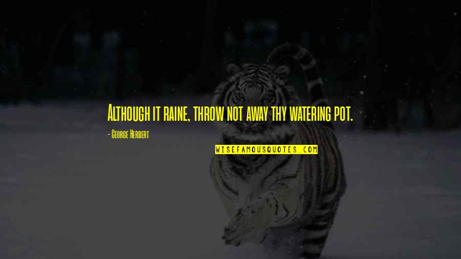 Erenterplan Quotes By George Herbert: Although it raine, throw not away thy watering Erenterplan Quotes By George Herbert: Although it raine, throw not away thy watering