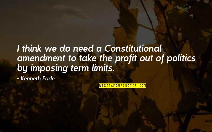 Eres Hermosa Quotes By Kenneth Eade: I think we do need a Constitutional amendment