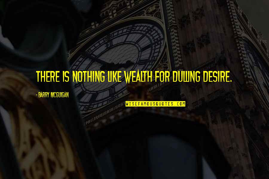 Eres Lo Mejor Que Me A Pasado Quotes By Barry McGuigan: There is nothing like wealth for dulling desire.