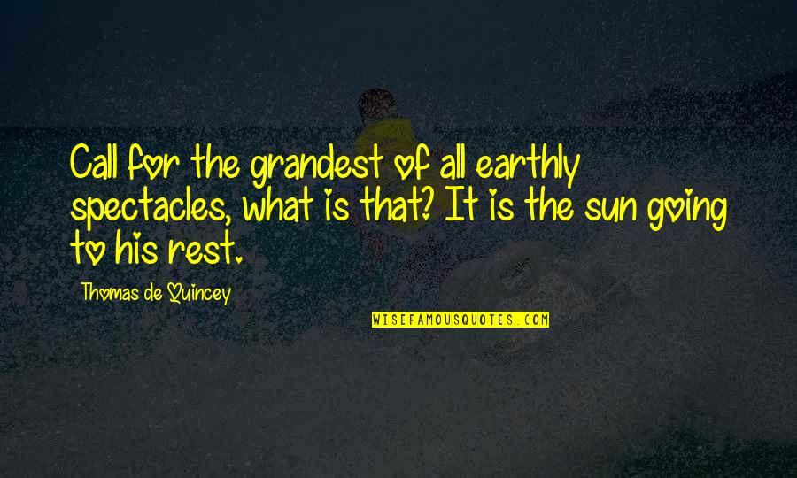 Eres Mi Felicidad Quotes By Thomas De Quincey: Call for the grandest of all earthly spectacles,