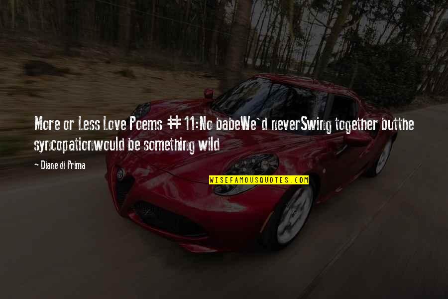 Eres Para Mi Quotes By Diane Di Prima: More or Less Love Poems #11:No babeWe'd neverSwing Eres Para Mi Quotes By Diane Di Prima: More or Less Love Poems #11:No babeWe'd neverSwing