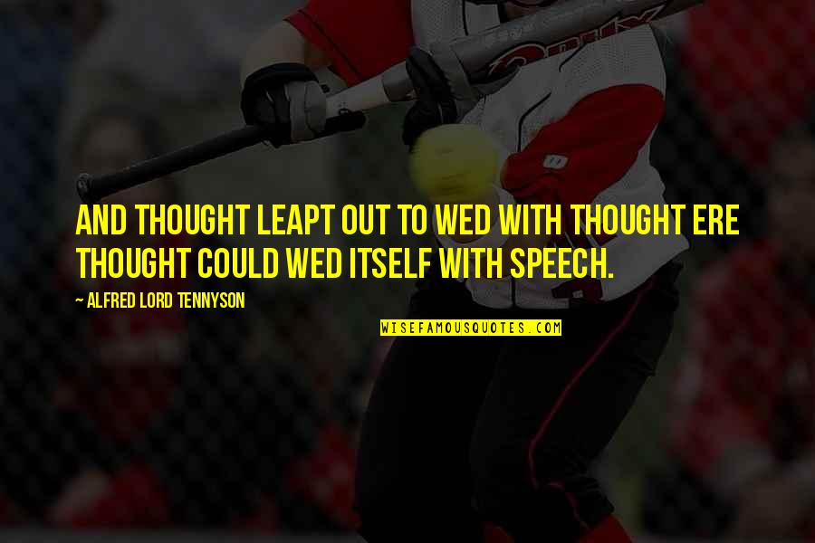 Ere's Quotes By Alfred Lord Tennyson: And Thought leapt out to wed with Thought