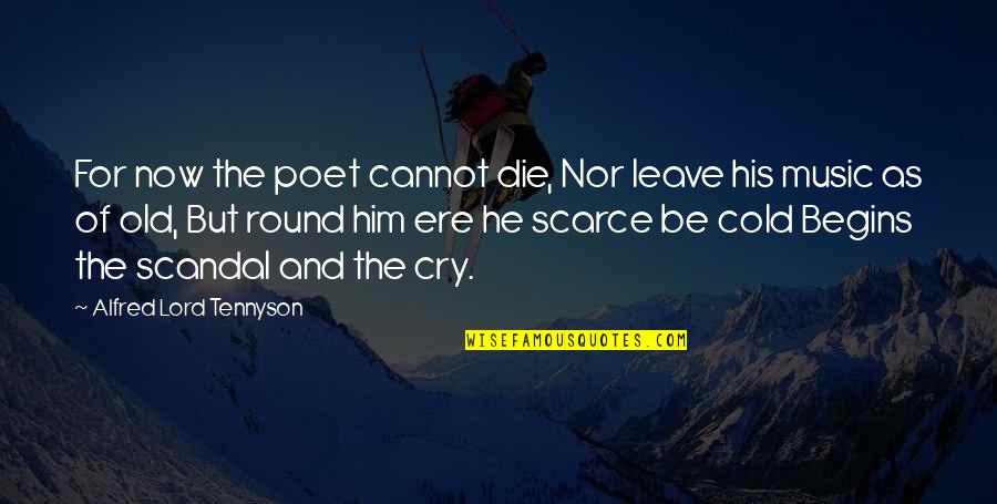 Ere's Quotes By Alfred Lord Tennyson: For now the poet cannot die, Nor leave