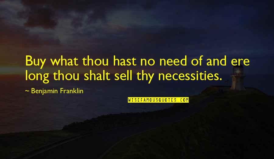 Ere's Quotes By Benjamin Franklin: Buy what thou hast no need of and