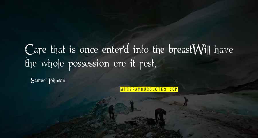 Ere's Quotes By Samuel Johnson: Care that is once enter'd into the breastWill