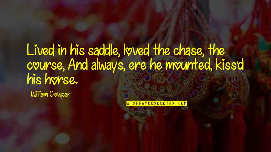 Ere's Quotes By William Cowper: Lived in his saddle, loved the chase, the