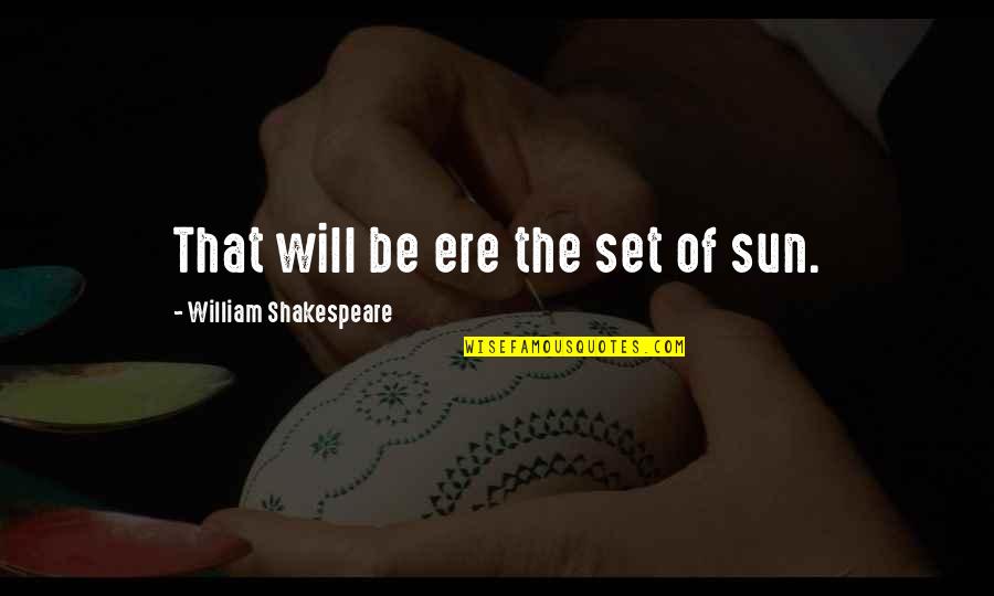 Ere's Quotes By William Shakespeare: That will be ere the set of sun.